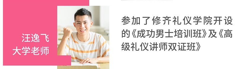 汪逸飞（大学老师）参加了修齐礼仪开设的《成功男士培训班》及《高级礼仪讲师双证班》